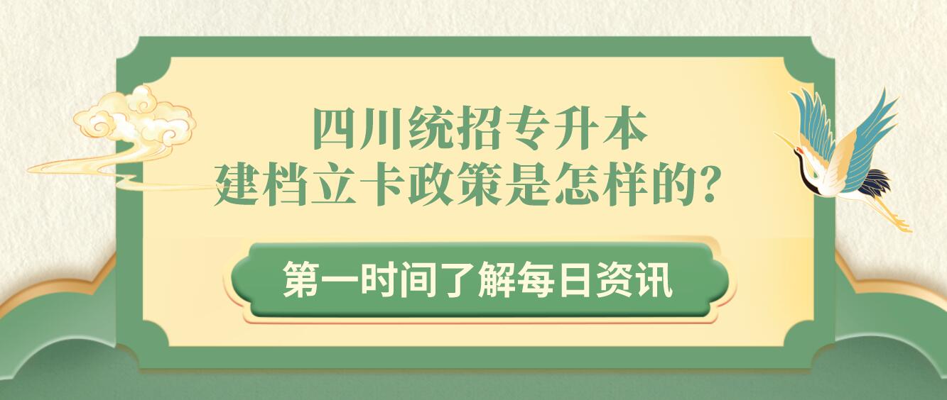 四川统招专升本建档立卡政策是怎样的？