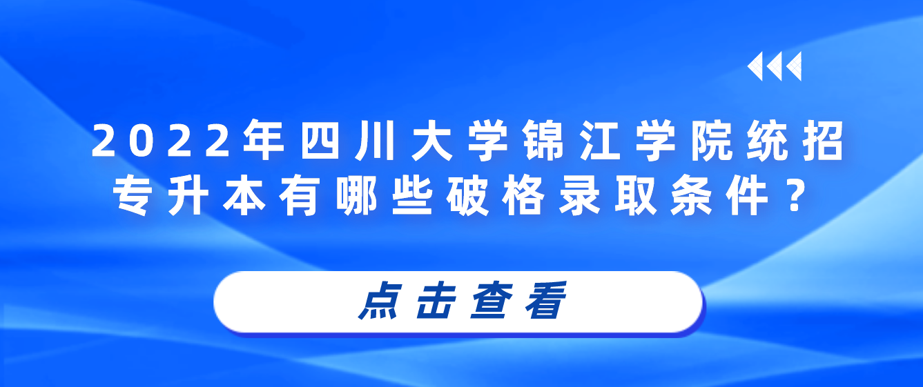 2023年四川大学锦江学院统招专升本有哪些破格录取条件？
