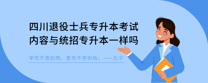 四川退役士兵专升本考试内容与统招专升本一样吗