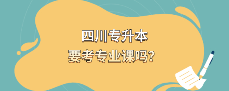四川专升本要考专业课吗