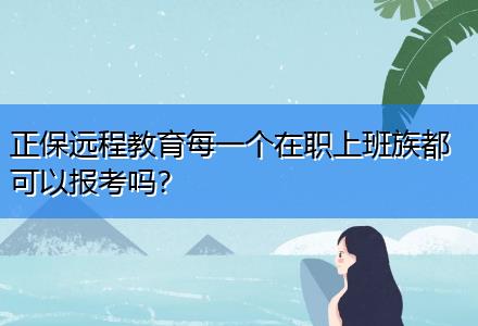 正保远程教育每一个在职上班族都可以报考吗？